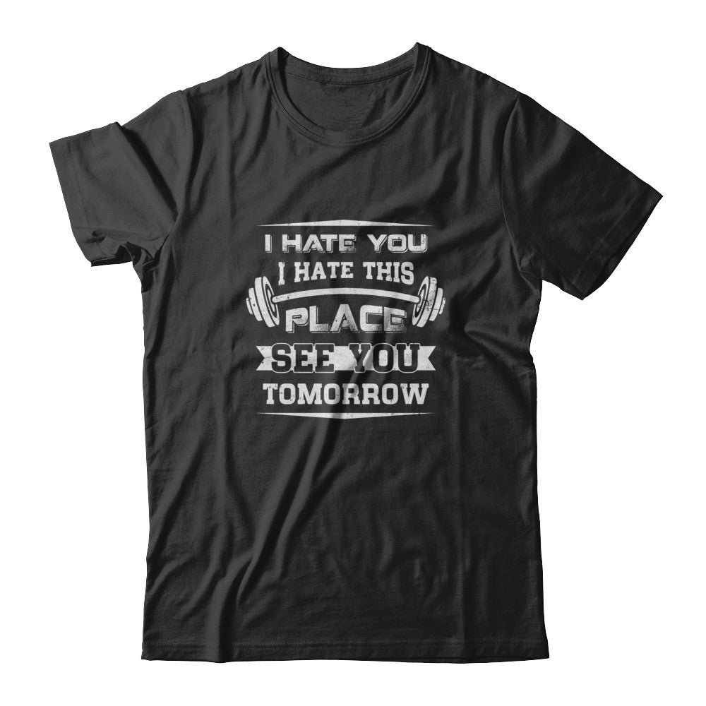I Hate You This Place See You Tomorrow Gym Lifting T-Shirt & Tank Top | Teecentury.com