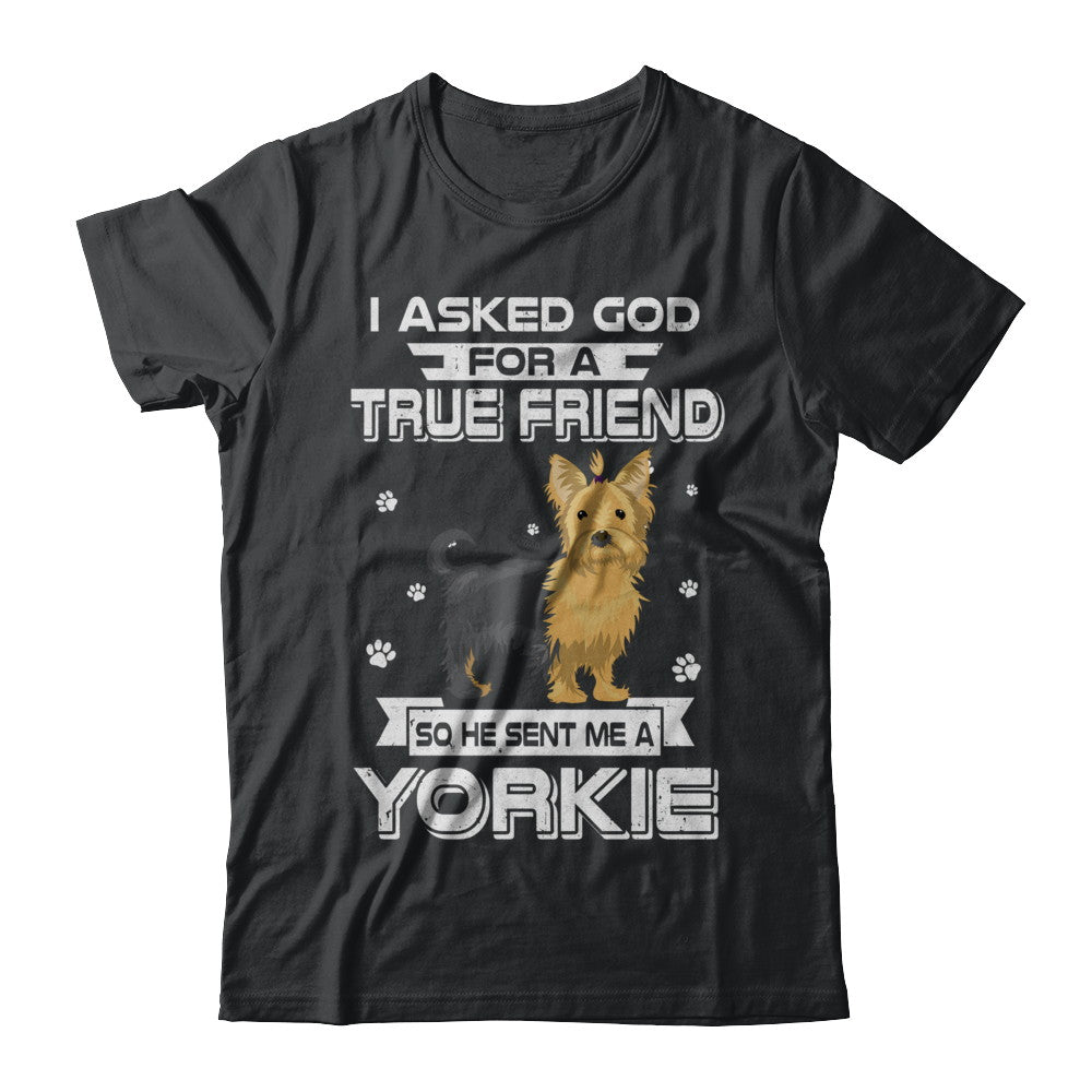 I Asked God For A True Friend So Sent Me Yorkie Dog T-Shirt & Hoodie | Teecentury.com
