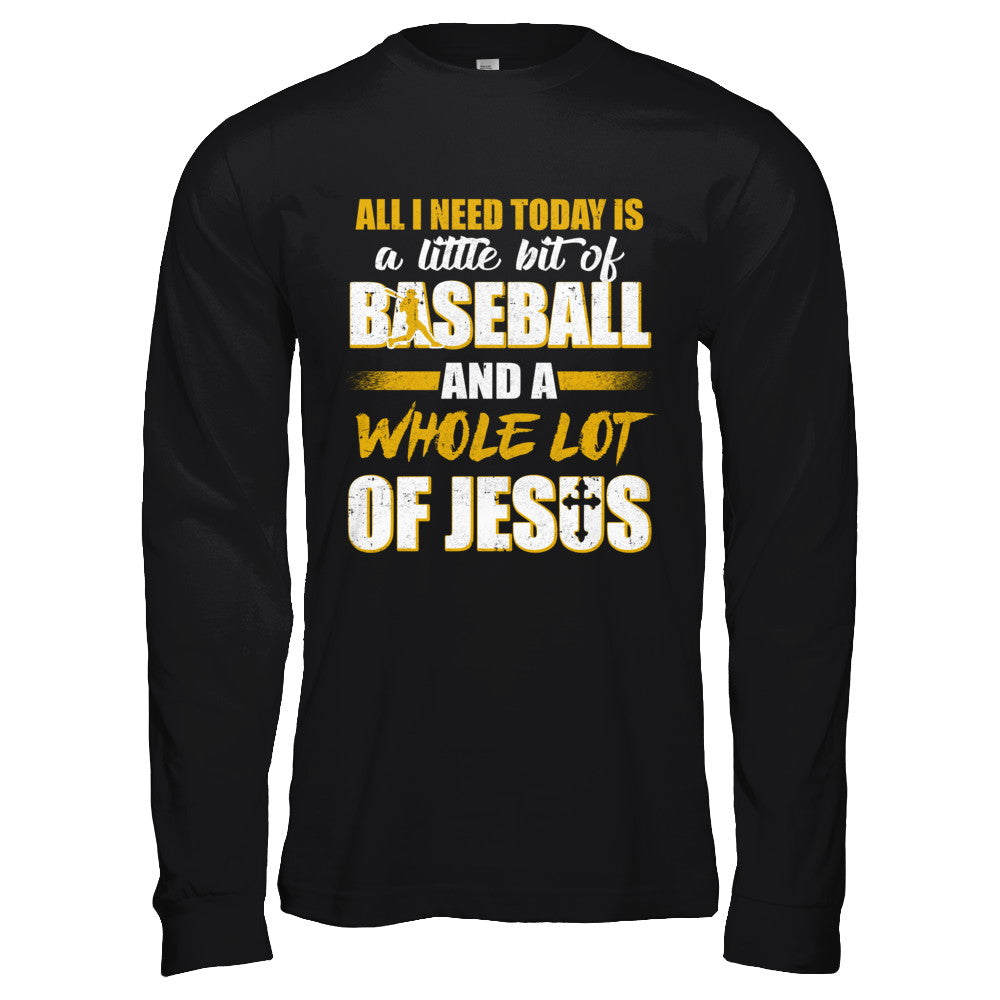 All I Need Today Is A Little Bit Of Baseball And A Whole Lot Of Jesus T-Shirt & Hoodie | Teecentury.com