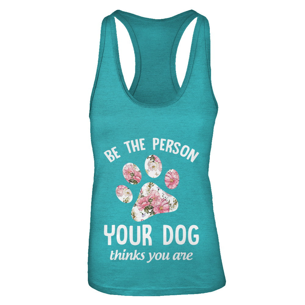 Be The Person Your Dog Thinks You Are T-Shirt & Tank Top | Teecentury.com