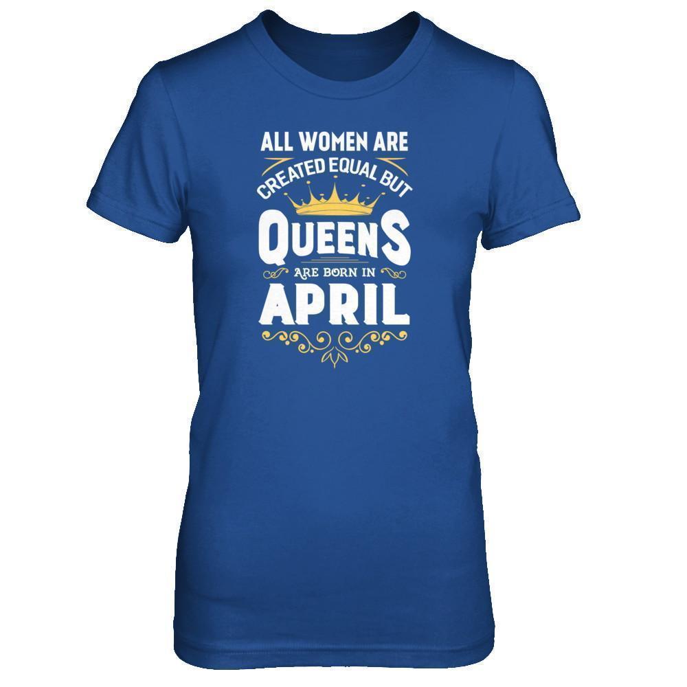 All Women Are Created Equal But Queens Are Born In April T-Shirt & Tank Top | Teecentury.com