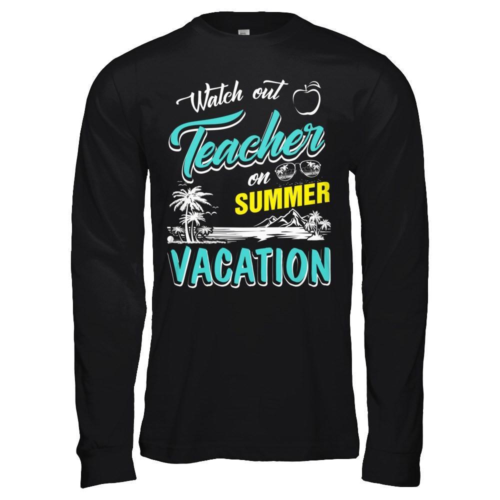 Watch Out Teacher On Summer Vacation Teacher T-Shirt & Hoodie | Teecentury.com