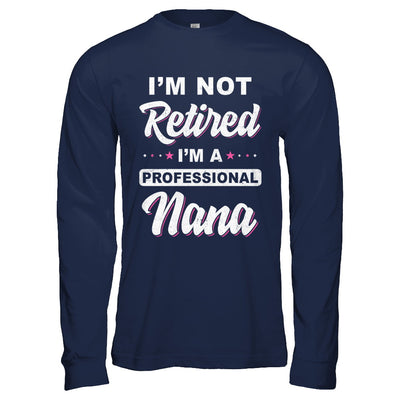 I'm Not Retired A Professional Nana Mother Day Gift T-Shirt & Hoodie | Teecentury.com