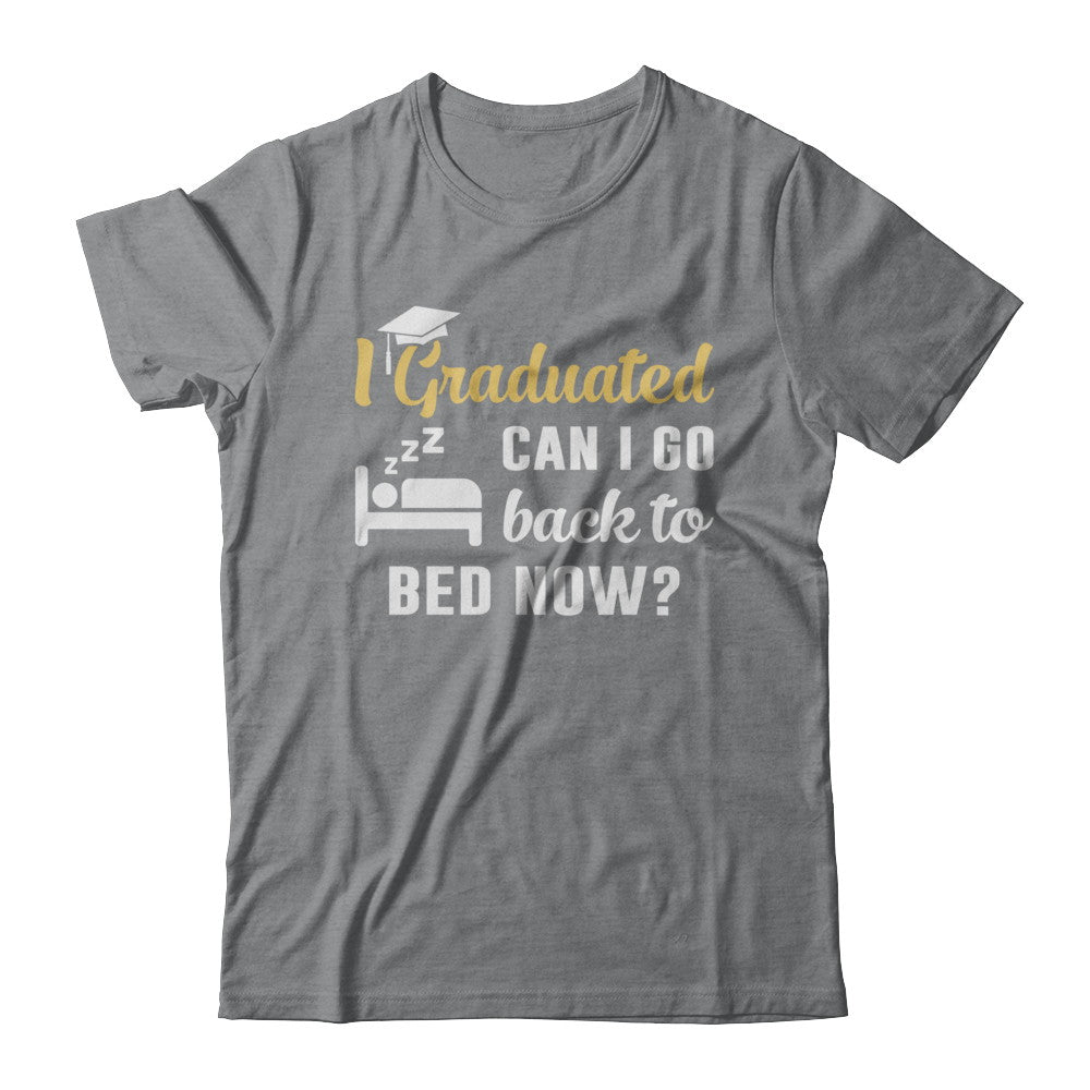 I Graduated Can I Go Back To Bed Now Graduation T-Shirt & Hoodie | Teecentury.com