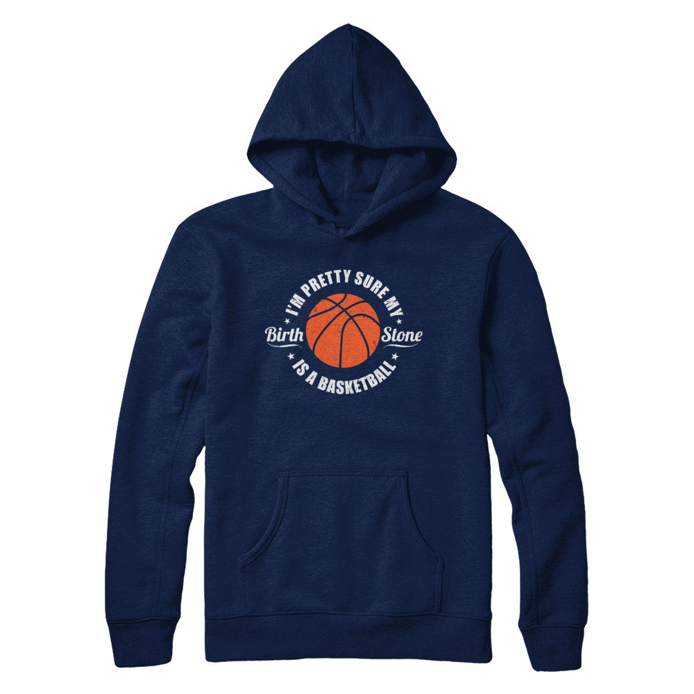 I'm Pretty Sure My Birth Stone Is A Basketball T-Shirt & Hoodie | Teecentury.com