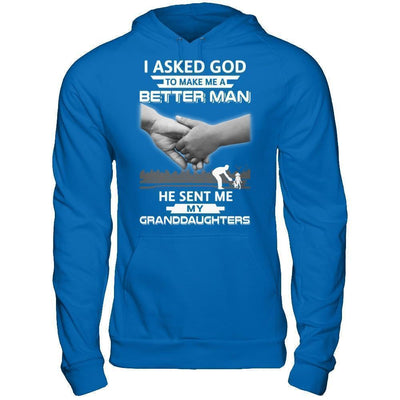 I Asked God To Make Me A Better Man He Sent Me My Granddaughters T-Shirt & Hoodie | Teecentury.com