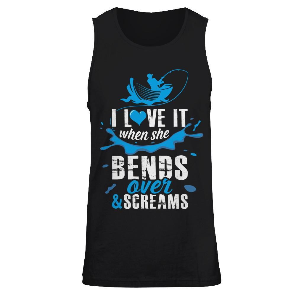 I Love It When She Bends Over And Screams Fishing T-Shirt & Hoodie | Teecentury.com