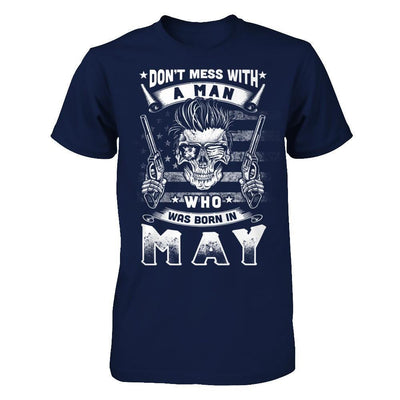 Don't Mess With A Man Who Was Born In May T-Shirt & Hoodie | Teecentury.com