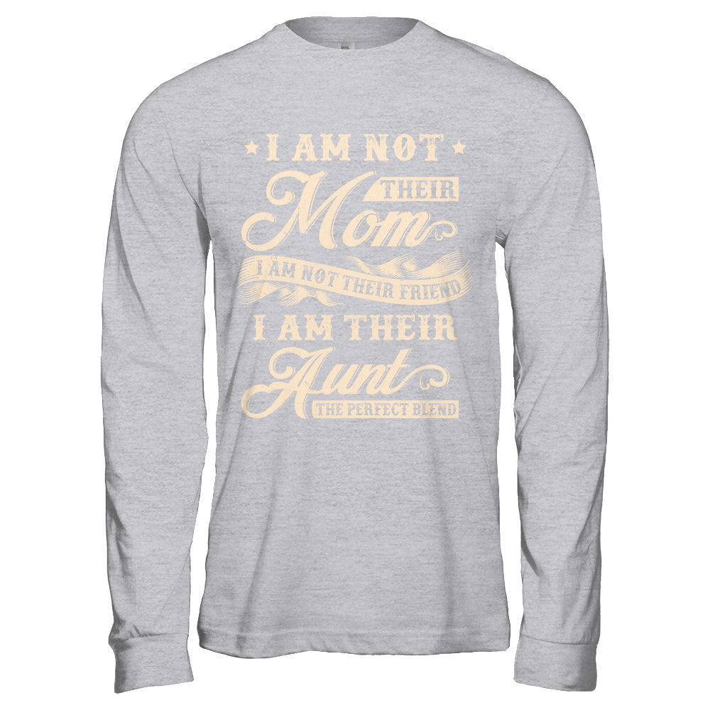 I Am Not Their Mom I Am Their Aunt The Perfect Blend T-Shirt & Hoodie | Teecentury.com