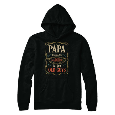 Papa Because Grandfather Is For Old Guys Fathers Day Gift T-Shirt & Hoodie | Teecentury.com