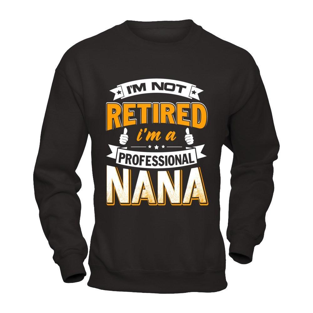 I'm Not Retired I'm A Professional Nana T-Shirt & Hoodie | Teecentury.com