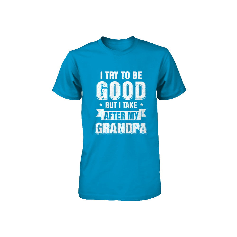 Toddler Kids I Try To Be Good But I Take After My Grandpa Youth Youth Shirt | Teecentury.com