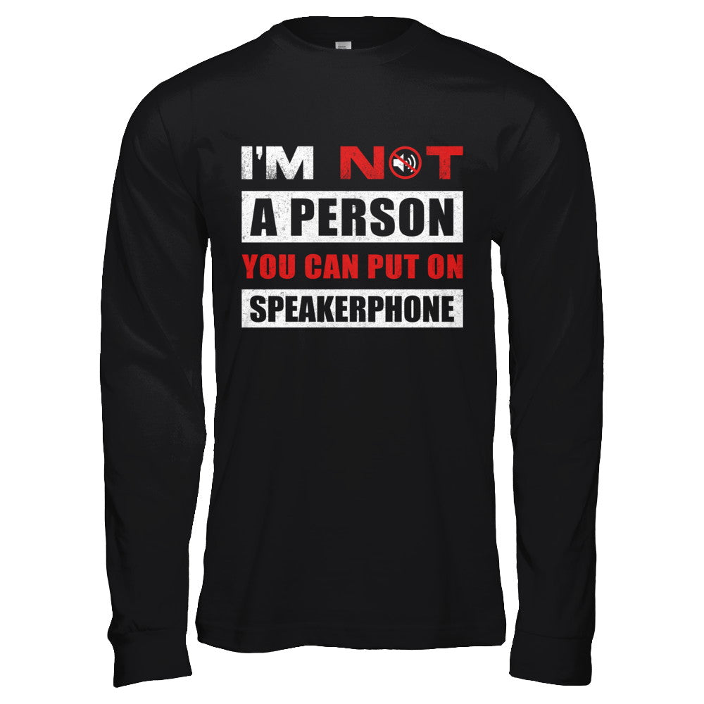 I Am Not A Person You Can Put On Speaker Phone T-Shirt & Hoodie | Teecentury.com