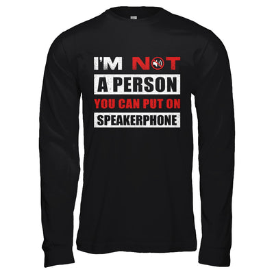 I Am Not A Person You Can Put On Speaker Phone T-Shirt & Hoodie | Teecentury.com