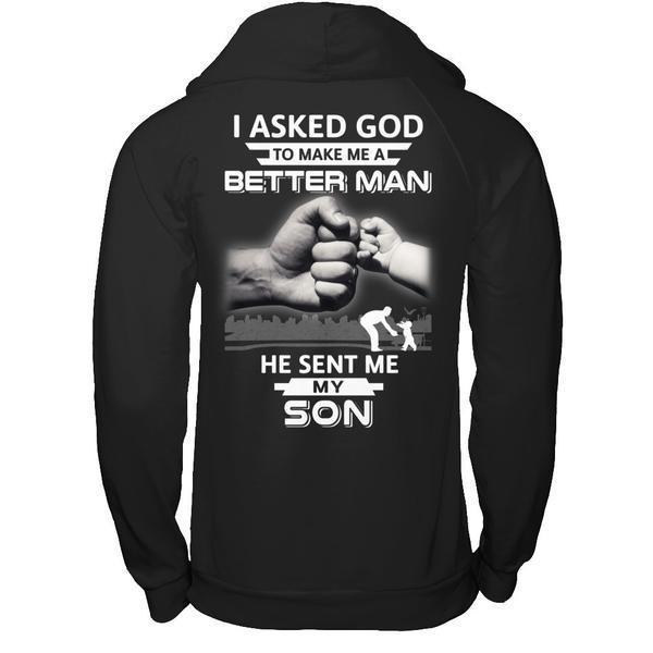 I Asked God To Make Me A Better Man He Sent Me My Son T-Shirt & Hoodie | Teecentury.com