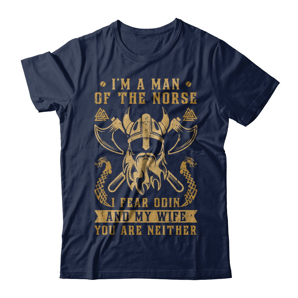 Viking I Am The Man Of The Norse I Fear Odin And My Wife T-Shirt & Hoodie | Teecentury.com