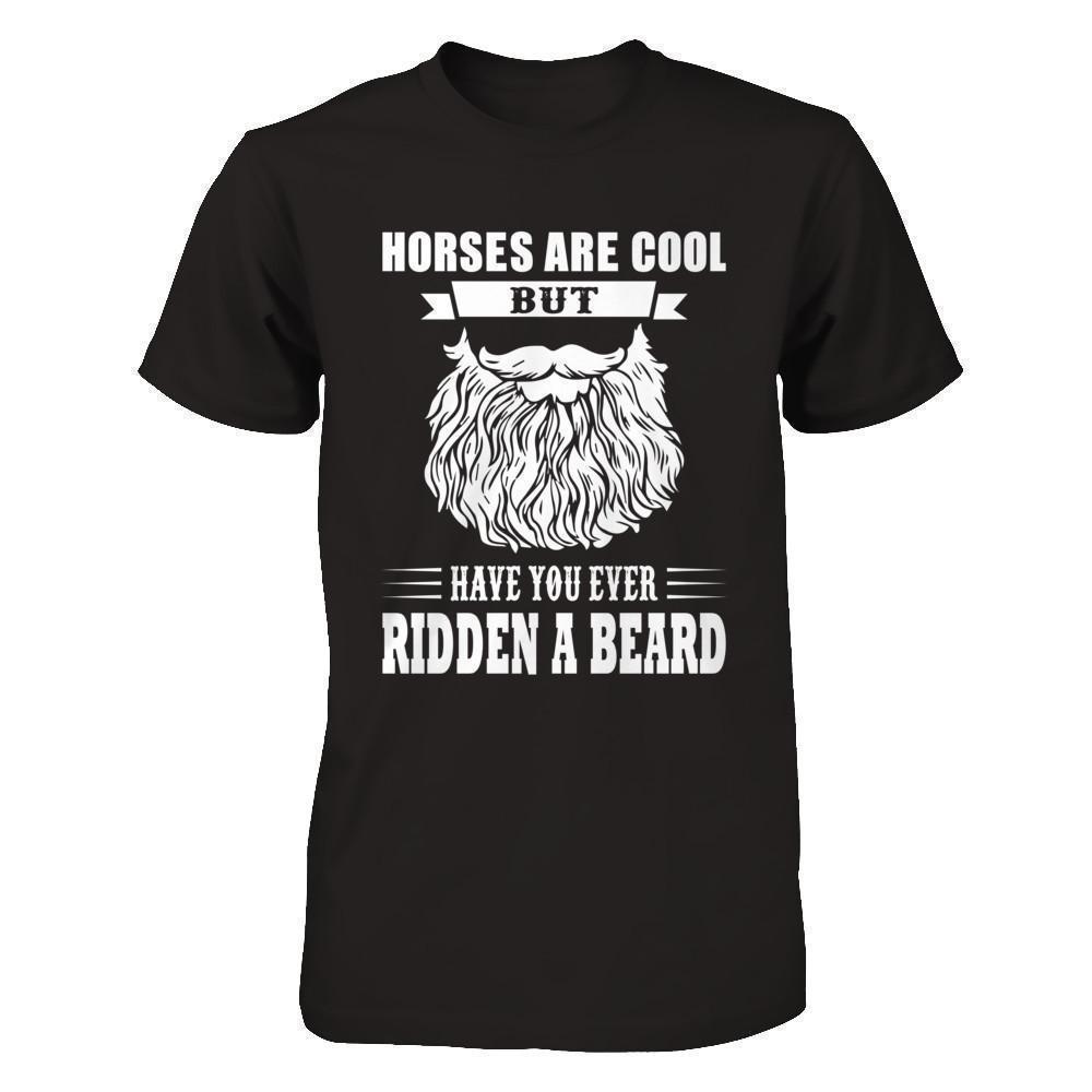 Horses Are Cool But Have You Ever Ridden A Beard T-Shirt & Hoodie | Teecentury.com