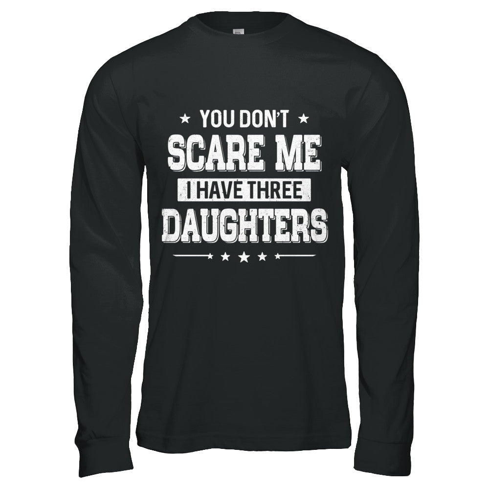 You Don't Scare Me I Have Three Daughters Fathers Day T-Shirt & Hoodie | Teecentury.com