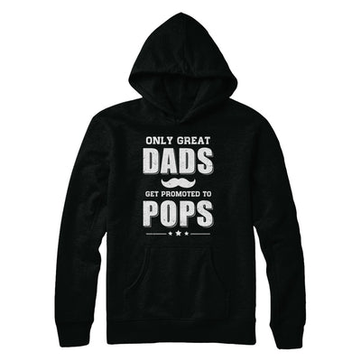 Only Great Dads Get Promoted To Pops Fathers Day T-Shirt & Hoodie | Teecentury.com