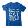 Yes I Do Love My Cat As Much As You Love Your Child T-Shirt & Hoodie | Teecentury.com