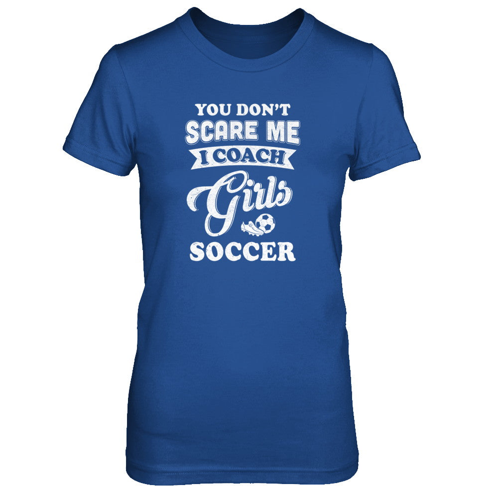You Don't Scare Me I Coach Girls Soccer T-Shirt & Tank Top | Teecentury.com