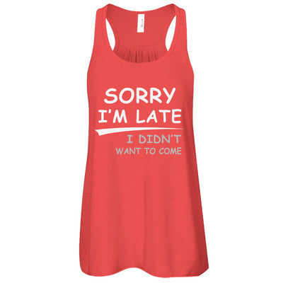 Sorry I'm Late I Didn't Want To Come T-Shirt & Tank Top | Teecentury.com