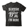 Soccer & Beer That's Why I'm Here T-Shirt & Hoodie | Teecentury.com