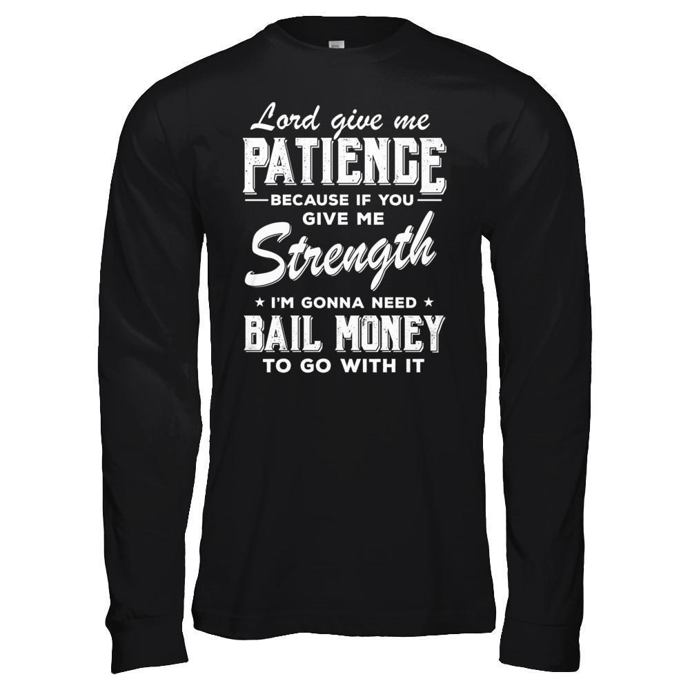 Lord Give Me Patience Because If You Give Me Strength T-Shirt & Hoodie | Teecentury.com