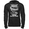 I Asked God To Make Me A Better Man He Sent Me My Daughters T-Shirt & Hoodie | Teecentury.com
