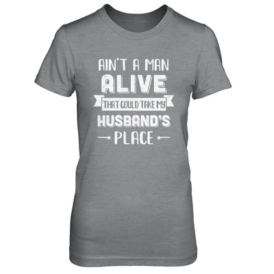 Ain't A Man Alive That Could Take My Husband's Place T-Shirt & Hoodie | Teecentury.com