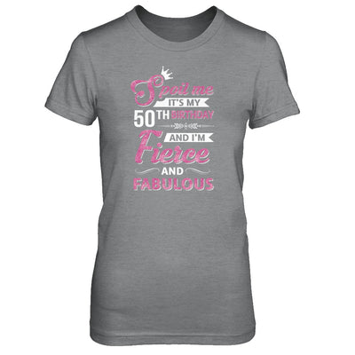 Spoil Me It's My 50Th Birthday And I'm Fierce And Fabulous T-Shirt & Tank Top | Teecentury.com