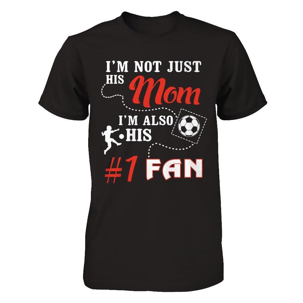 I'm Not Just His Mom I'm Also His Fan Soccer Mom T-Shirt & Hoodie | Teecentury.com