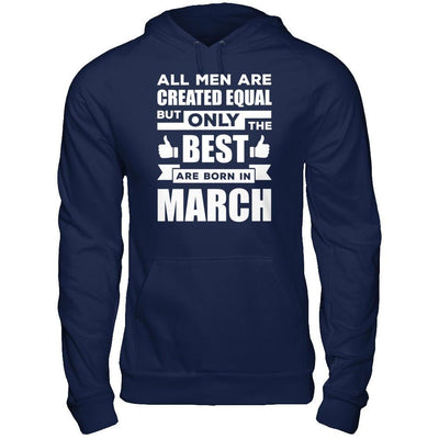 All Men Are Created Equal But Only The Best Are Born In March T-Shirt & Hoodie | Teecentury.com