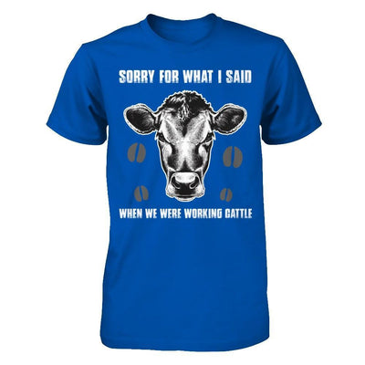 Sorry For What I Said When We Were Working Cattle T-Shirt & Hoodie | Teecentury.com