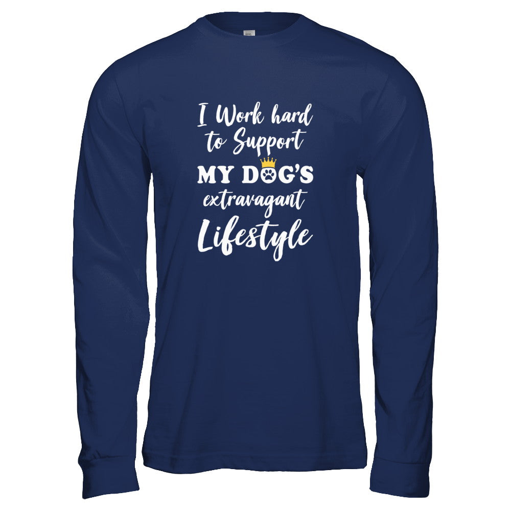 I Work Hard To Support My Dog's Extravagant Lifestyle T-Shirt & Tank Top | Teecentury.com