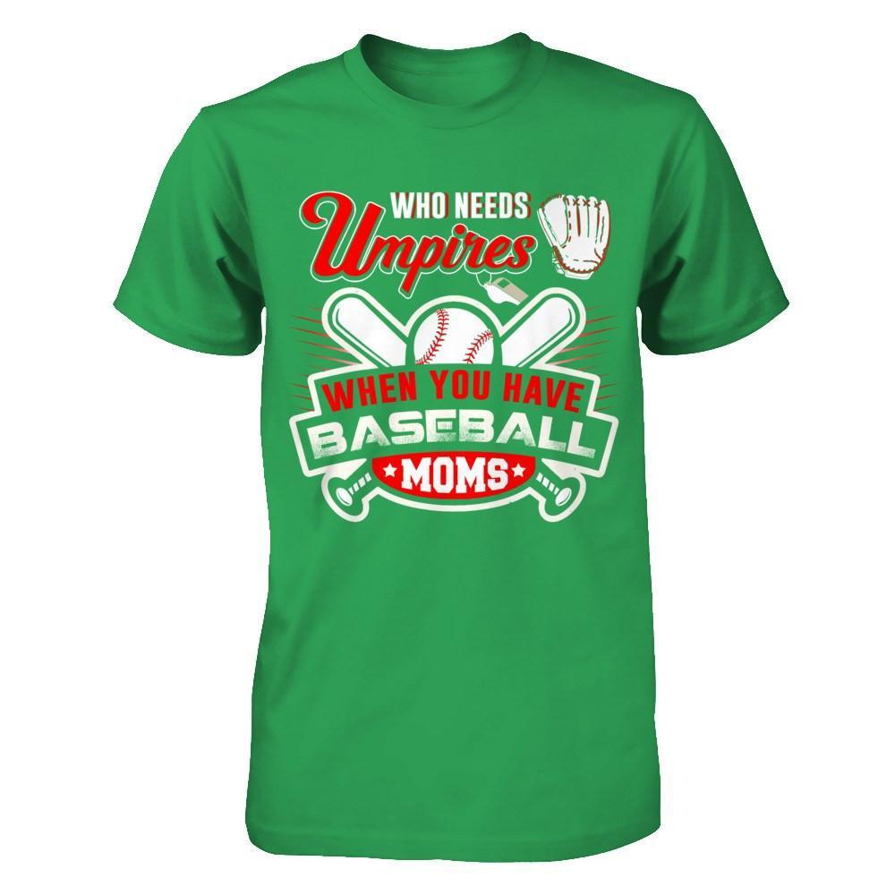 Who Needs Umpires When You Have Baseball Moms T-Shirt & Hoodie | Teecentury.com