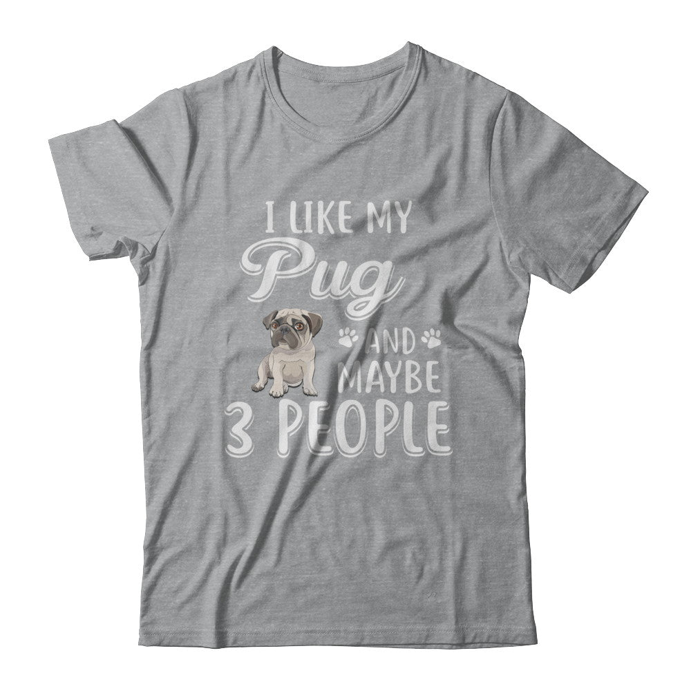 I Like My Pug And Maybe 3 People T-Shirt & Hoodie | Teecentury.com