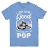 I Try To Be Good But I Take After My Pop Toddler Kids Youth Youth Shirt | Teecentury.com