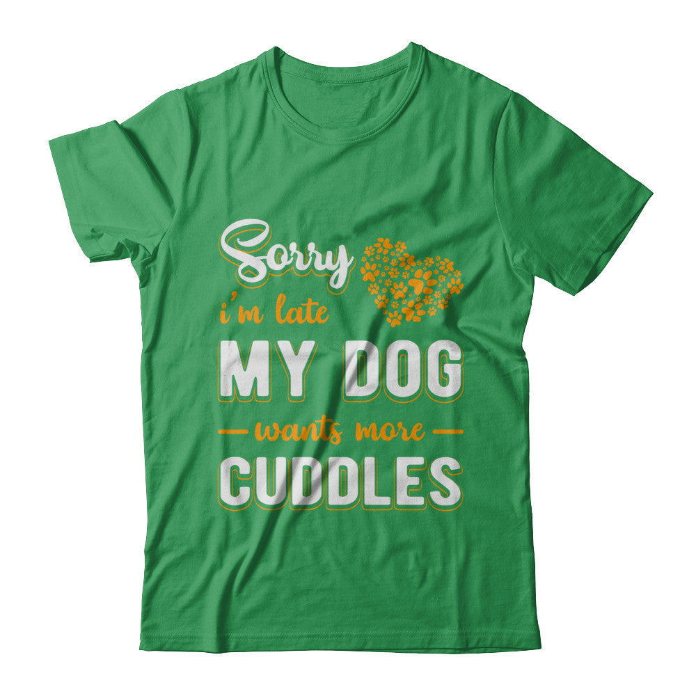 Sorry I'm Late My Dog Wants More Cuddles T-Shirt & Hoodie | Teecentury.com