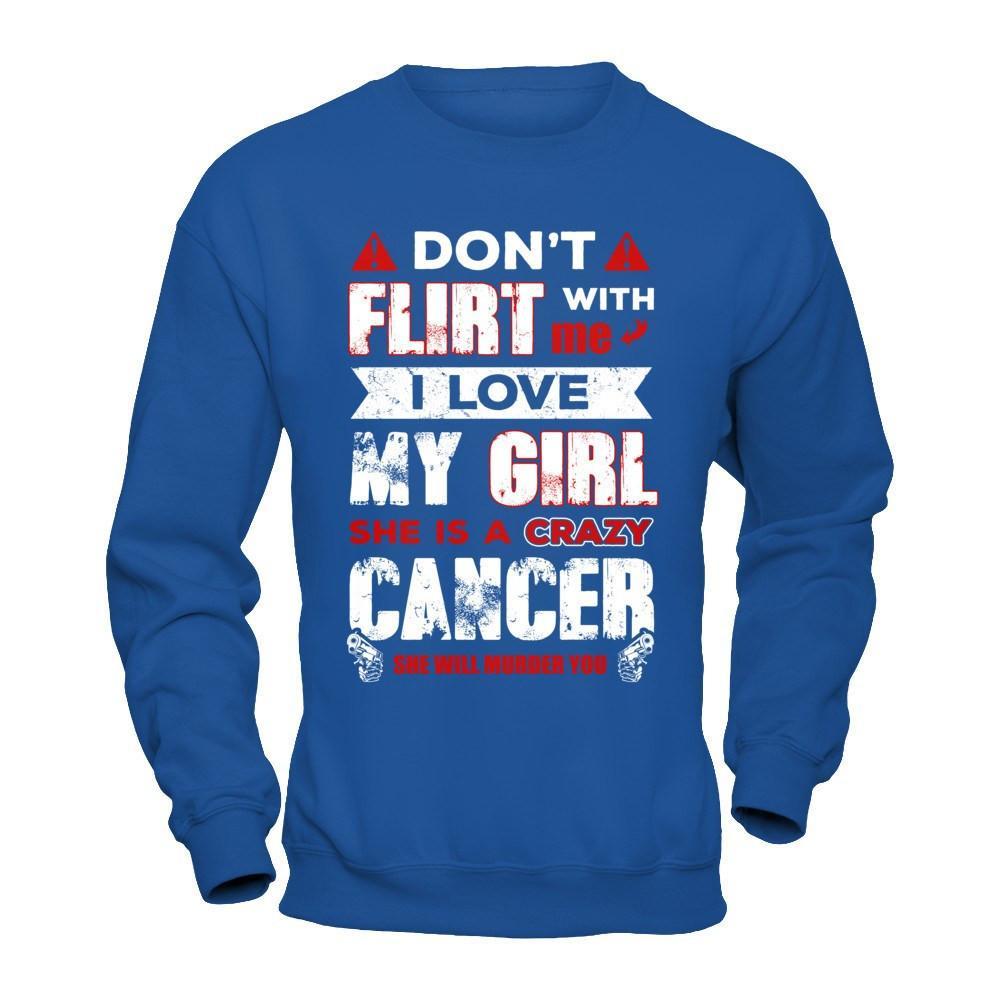 Don't Flirt With Me I Love My Girl She Is A Crazy Cancer T-Shirt & Hoodie | Teecentury.com