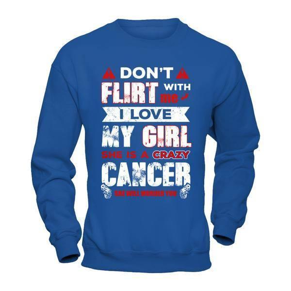 Don't Flirt With Me I Love My Girl She Is A Crazy Cancer T-Shirt & Hoodie | Teecentury.com