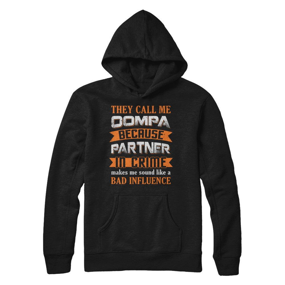 They Call Me Oompa Because Partner In Crime Make Bad Influence T-Shirt & Hoodie | Teecentury.com