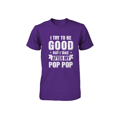 Toddler Kids I Try To Be Good But I Take After My Pop Pop Youth Youth Shirt | Teecentury.com