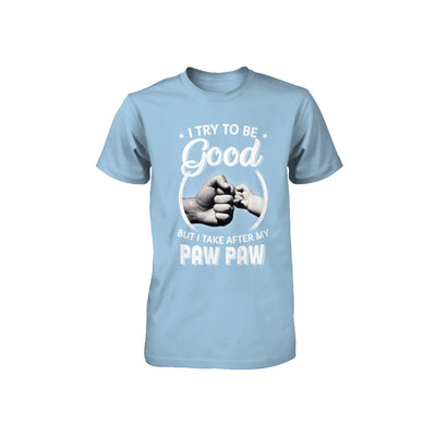 I Try To Be Good But I Take After My Paw Paw Toddler Kids Youth Youth Shirt | Teecentury.com