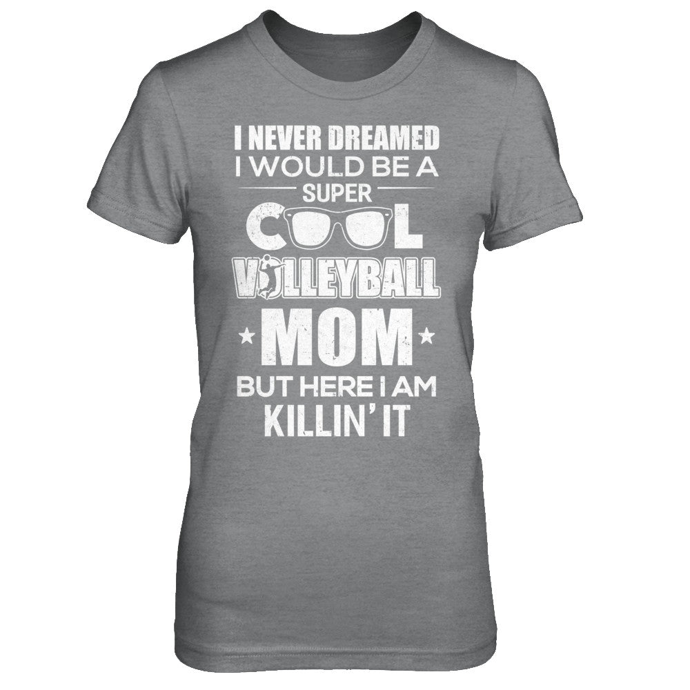 Never Dreamed I Would Be A Cool Volleyball Mom Mothers Day T-Shirt & Hoodie | Teecentury.com