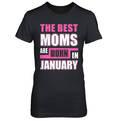 The Best Moms Are Born In January T-Shirt & Hoodie | Teecentury.com