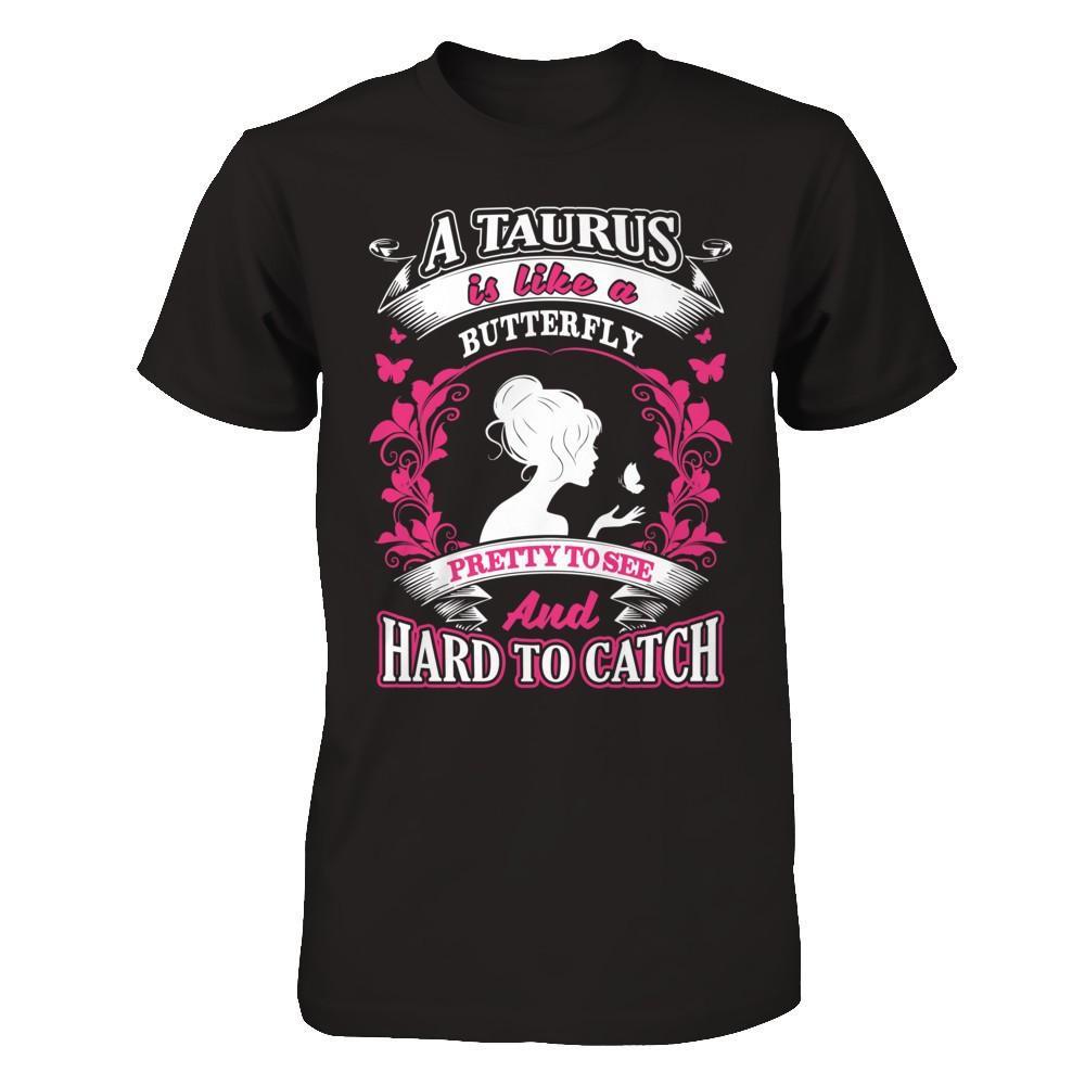 A Taurus Is Like A Butterfly Pretty To See And Hard To Catch T-Shirt & Hoodie | Teecentury.com