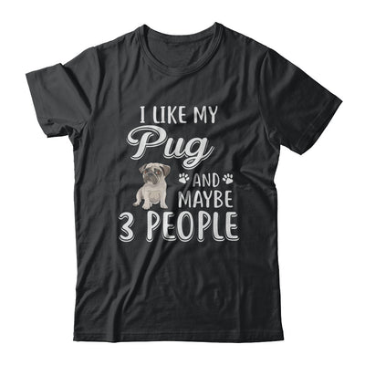 I Like My Pug And Maybe 3 People T-Shirt & Hoodie | Teecentury.com