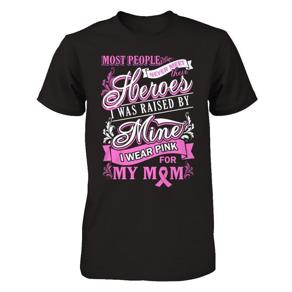 I Was Raised By Mine I Wear Pink For My Mom T-Shirt & Hoodie | Teecentury.com