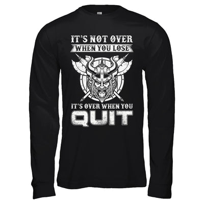 Viking It's Not Over When You Lose It's Over When You Quit T-Shirt & Hoodie | Teecentury.com